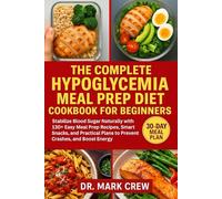THE COMPLETE HYPOGLYCEMIA MEAL PREP DIET COOKBOOK FOR BEGINNERS: Stabilize Blood Sugar Naturally with 130+ Easy Meal Prep Recipes, Smart Snacks, and Practical Plans to Prevent Crashes, Boost Energy