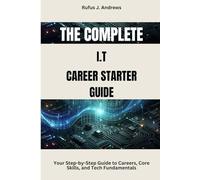 The Complete I.T Career Starter Guide: Your Step-by-Step Guide to Careers, Core Skills, and Tech Fundamentals
