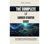 The Complete I.T Career Starter Guide: Your Step-by-Step Guide to Careers, Core Skills, and Tech Fundamentals