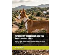 THE COMPLETE IBIIZAN HOUND GUIDE: 500 Expert Answers & Facts: History, Care, Training, Breed Standard, Health, and Living with the "Beezer" (The Complete Dog Guide Series)