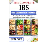 THE COMPLETE IBS DIET COOKBOOK FOR BEGINNERS: Fast, Easy Meals for IBS Relief Designed to Minimize Flare-Ups and Support Digestion