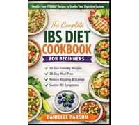 THE COMPLETE IBS DIET COOKBOOK FOR BEGINNERS: Healthy Low-FODMAP Recipes to Soothe Your Digestive System
