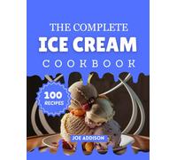 The Complete Ice Cream Cookbook: Easy-to-Make Sweet Ice Cream for Every Skill Level (The Complete Dessert Cookbook Series)