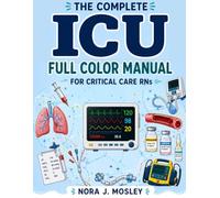 The Complete ICU Full Color Manual for Critical Care RNs