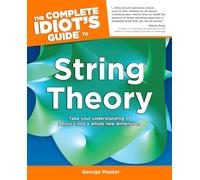The Complete Idiot's Guide to String Theory: Take Your Understanding of Physics into a Whole New Dimension!