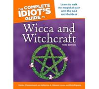 The Complete Idiot's Guide to Wicca and Witchcraft, 3rd Edition: Learn to Walk the Magickal Path with the God and Goddess