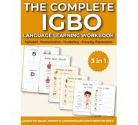 The Complete Igbo Language Learning Workbook: Learn to Read, Write & Understand Igbo Step by Step ( Alphabet , Pronunciation , Vocabulary , Everyday Expressions )