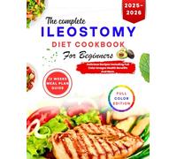 THE COMPLETE ILEOSTOMY DIET COOKBOOK FOR BEGINNERS: Delicious Recipes Including Full Color Images Health Benefits And More