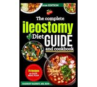 THE COMPLETE ILEOSTOMY DIET GUIDE AND COOKBOOK: Expert Nutrition and Practical Recipes for Thriving with an Ileostomy