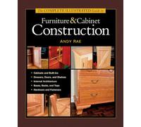 The Complete Illustrated Guide to Furniture & Cabinet Construction: 1,000+ Step-By-Step Photos and Diagrams
