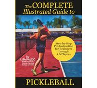 The Complete Illustrated Guide to Pickleball: Step-by-Step Pro Instruction for Beginners through 4.5 Players