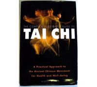 The complete illustrated guide to tai chi: A practical approach to the ancient Chinese movement for health and well-being by Angus Clark (2001-08-01)