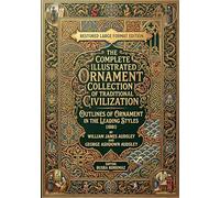 The Complete Illustrated Ornament Collection of Traditional Civilization : Outlines of Ornament in the Leading Styles (1881)