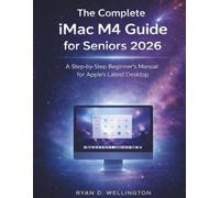 The Complete iMac M4 Guide for Seniors 2026: A Step-by-Step Beginner’s Manual for Apple’s Latest Desktop