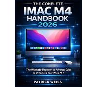 THE COMPLETE IMAC M4 HANDBOOK 2026: The Ultimate Beginner-to-Advanced Guide to Unlocking Your iMac M4