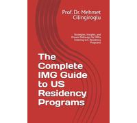 The Complete IMG Guide to US Residency Programs: Strategies, Insights, and Proven Pathways for IMGs Entering U.S. Residency Programs