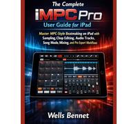 The Complete iMPC Pro User Guide for iPad: Master MPC-Style Beatmaking on iPad with Sampling, Chop Editing, Audio Tracks, Song Mode, Mixing, and Pro Export Workflows