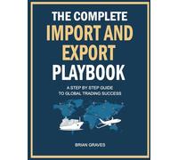 The Complete Import and Export Playbook: Step-by-Step Strategies, Templates, and Workflows to Master International Trade and Grow Your Amazon FBA Business