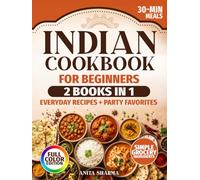 The Complete Indian Cookbook for Beginners: 2 Books in 1 with Easy 30-Minute Indian Recipes for Family Meals, Friends, and Special Occasions