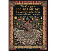 The Complete Indian Folk Art Coloring Collection: Kalamkari, Pattachitra & Madhubani | 60 Beautiful Designs in One Complete Volume | Indian Folk Art ... Handcrafted for the Modern Colorist)