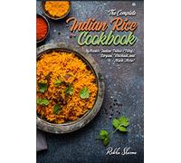 The Complete Indian Rice Cookbook: Master Indian Pulao (Pilaf), Biryani, Khichadi, and Much More!: 8 (Indian Cookbook)