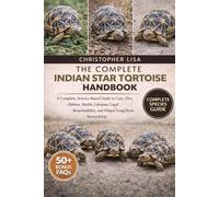 THE COMPLETE INDIAN STAR TORTOISE HANDBOOK: A Complete, Science-Based Guide to Care, Diet, Habitat, Health, Lifespan, Legal Responsibility, and Ethical Long-Term Stewardship