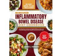 THE COMPLETE INFLAMMATORY BOWEL DISEASE DIET COOKBOOK: Nourishing Whole-Food Recipes and Daily Habits for Digestive Wellness, Gut Balance, and ... Living with Crohn’s and Ulcerative Colitis