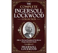 The Complete Ingersoll Lockwood Collection: 1900: or; The Last President & The Barron Trump Adventure Novels (Illustrated)