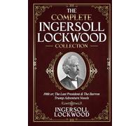 The Complete Ingersoll Lockwood Collection: 1900: or; The Last President & The Barron Trump Adventure Novels (Illustrated)