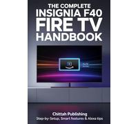 The Complete Insignia F40 Fire TV Handbook: Step-by-Step Setup, Smart Features & Alexa Tips (SMART TV MADE SIMPLE SERIES)
