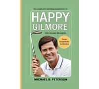 The complete inspiring Biography of Happy Gilmore for young readers: From Snapshots to Birdies
