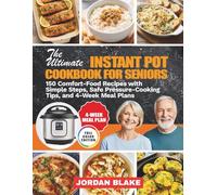 The Complete Instant Pot Cookbook For Seniors: 150 Comfort-Food Recipes with Simple Steps, Safe Pressure-Cooking Tips, and 4-Week Meal Plans