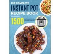 The Complete Instant Pot Recipe Book: 1500 Easy, Affordable & Tasty Instant Pot Recipes for Beginners and Advanced Users to Create Holiday & Everyday Cuisines