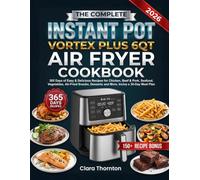 The Complete Instant Pot Vortex Plus 6qt Air Fryer Cookbook: 365 Days of Easy & Delicious Recipes for Chicken, Beef & Pork, Seafood, Vegetables, ... and More, Includes a 30-Day Meal Plan