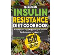 THE COMPLETE INSULIN RESISTANCE DIET COOKBOOK: Over 150 Delicious Recipes for Reversing Insulin Resistance, Losing Weight, Fighting Diabetes, Inflammation, and PCOS. Includes a 30-Day Meal Plan
