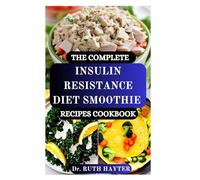 THE COMPLETE INSULIN RESISTANCE DIET SMOOTHIE RECIPES COOKBOOK: Delicious Blood Sugar-Balancing Blends to Help Reverse Insulin Resistance, PCOS, Support Weight Loss & Boost Energy