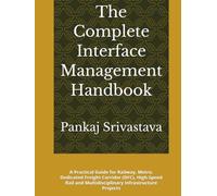 The Complete Interface Management Handbook: A Practical Guide for Railway, Metro, Dedicated Freight Corridor (DFC), High-Speed Rail and ... • Commissioning • Handover Professional)