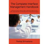 The Complete Interface Management Handbook: A Practical Guide for Railway, Metro, Dedicated Freight Corridor (DFC), High-Speed Rail and ... • Commissioning • Handover Professional)