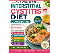 THE COMPLETE INTERSTITIAL CYSTITIS DIET COOKBOOK: The Complete Guide to the Elimination Diet with Soothing, Low-Acid Recipes and a 14-Day Meal Plan for Painful Bladder Syndrome.