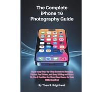 The Complete iPhone 16 Photography Guide: Super easy, Step-by-Step Secrets to Stunning Photos, Pro Videos, and Easy Editing on iPhone 16, Pro & Pro ... Required (The Complete iPhone 16 User Guide)