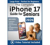 The Complete iPhone 17 Guide for Seniors 2026: An Easy, Step-by-Step Handbook for Non-Tech Beginners to Master Everyday iPhone Use
