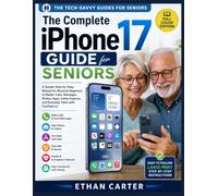 The Complete iPhone 17 Guide for Seniors: A Simple Step-by-Step Manual for Absolute Beginners to Master Calls, Messages, Photos, Apps, Safety ... Tasks with Confidence (Full-Color Edition)