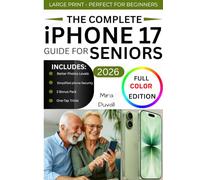 THE COMPLETE IPHONE 17 GUIDE FOR SENIORS: An Easy, Step-by-Step Guide for Zero-Tech Beginners for Everyday Use (Full Color Edition) (User-friendly Guides for Seniors)