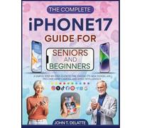 THE COMPLETE iPHONE 17 GUIDE FOR SENIORS AND BEGINNERS: A Simple, Step-by-Step Manual to the iPhone 17's New Design, A19 Pro Chip, 48MP Camera, and Apple Intelligence