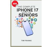 THE COMPLETE IPHONE 17 GUIDE FOR SENIORS: Master Your iPhone 17 with Confidence, Clarity, and Stress-Free Simplicity (Tech made simple)