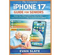 The Complete iPhone 17 Guide for Seniors: Master Your iPhone with Easy, Step-by-Step Instructions for Seniors to Stay Connected and Confident