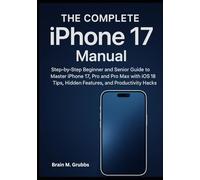 The Complete iPhone 17 Manual: Step-by-Step Beginner and Senior Guide to Master iPhone 17, Pro, and Pro Max with iOS 18 Tips, Hidden Features, and Productivity Hacks
