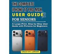 THE COMPLETE IPHONE 17 PRO MAX USER GUIDE FOR SENIORS: A Large-Print, Step-by-Step User Guide with Pictures for Beginners