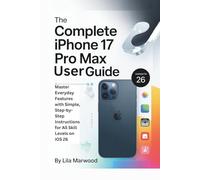 The Complete iPhone 17 Pro Max User Guide: Master Everyday Features with Simple, Step-by-Step Instructions for All Skill Levels on iOS 26 (TechForge Mastery)