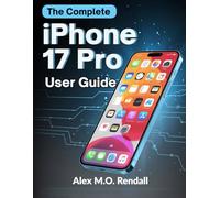 The Complete iPhone 17 Pro User Guide: A Comprehensive Step-by-Step Illustration Manual to Mastering Every Features from Setup to Advanced Security | For Beginners to Experts